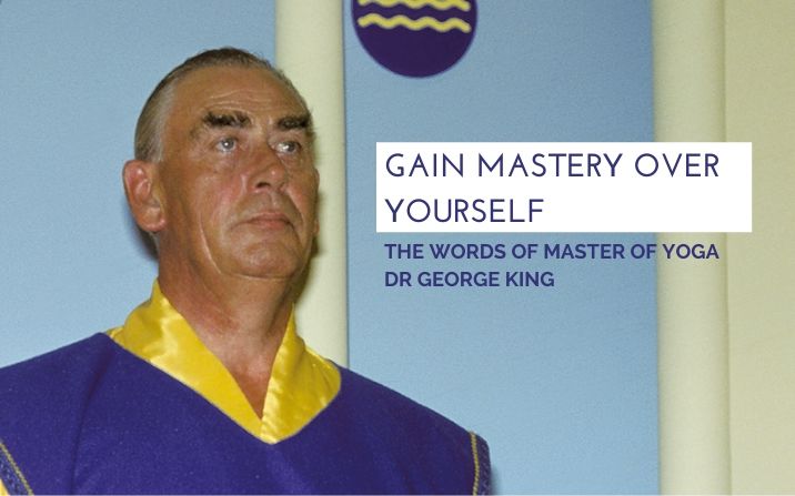 Gain mastery over yourself